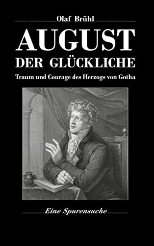August der Glückliche: Traum und Courage des Herzogs von Gotha - Eine Spurensuche (Edition PEREGRINI)